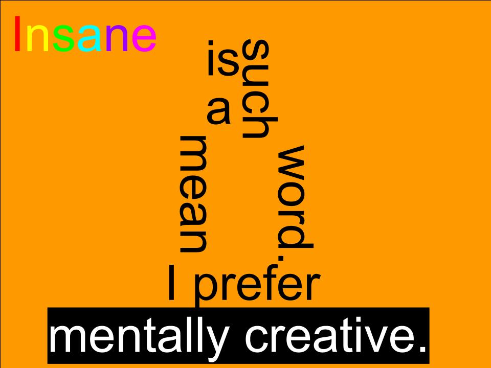 Insane is such a mean word.