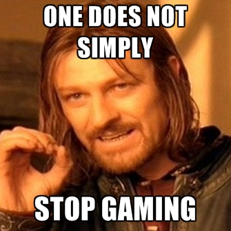 one-does-not-simply-stop-gaming.jpg