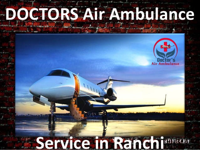 Get Doctors Air Ambulance Service in Ranchi Anytime to Shift Patient Anywhere