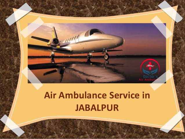 Immediately Contact to Avail an Air Ambulance Service in Jabalpur