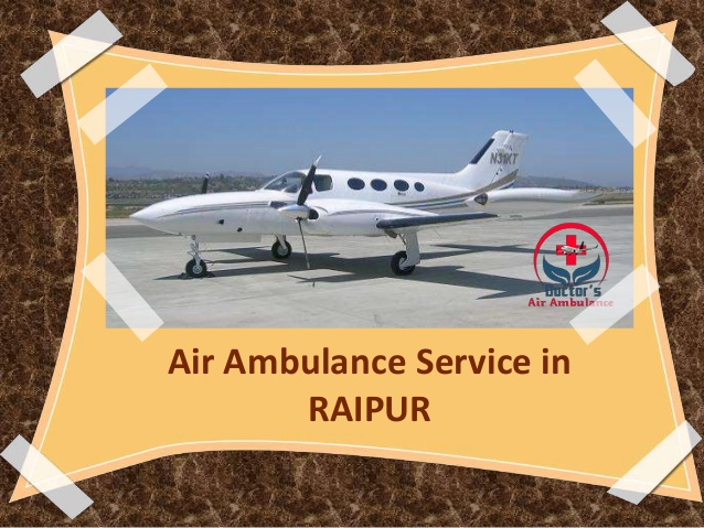 Hi-tech Air Ambulance Service in Raipur by Doctors Air Ambulance