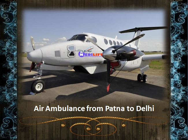 Hire Medilift Air Ambulance from Patna to Delhi at Low Fare