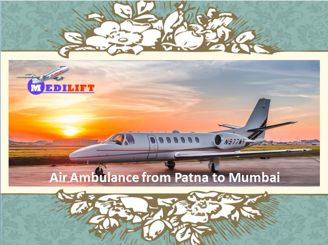 Get Benefits of Medilift Air Ambulance from Patna to Mumbai Anytime