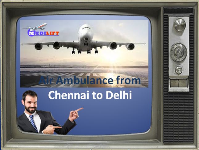 Get ICU Facilities Medilift Air Ambulance from Chennai to Delhi