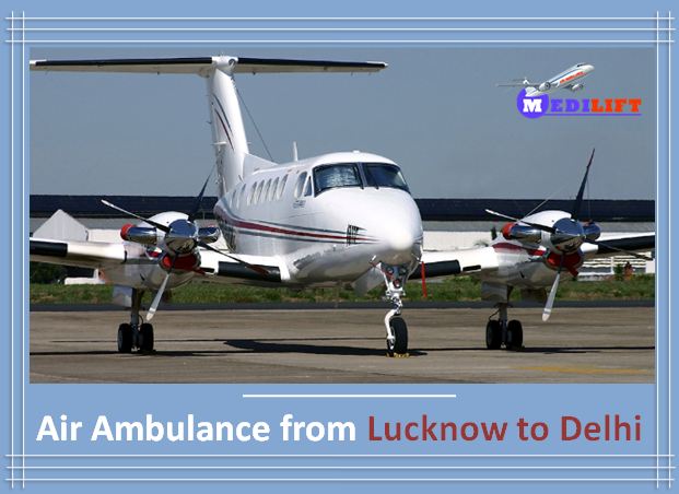 Get Air Ambulance from Lucknow to Delhi with ICU Specialist Doctors