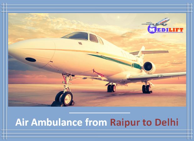 Emergency Air Ambulance from Raipur to Delhi – Contact Now
