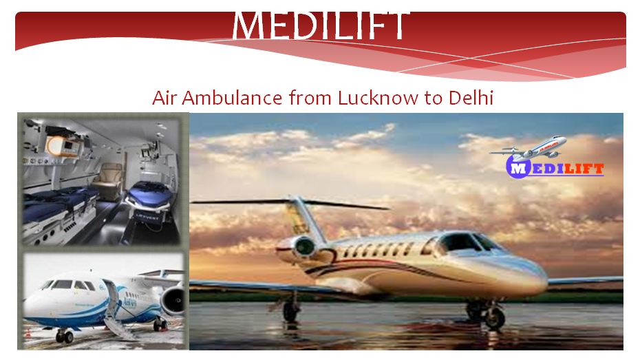 Get Medilift Air Ambulance from Lucknow to Delhi – For Best facilities