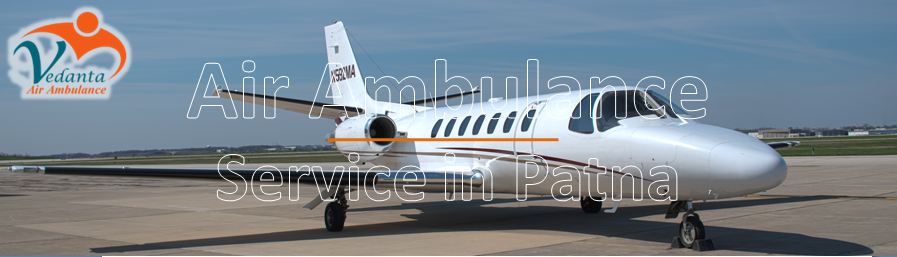 Vedanta Air Ambulance Service in Patna - Now Available at Affordable Price