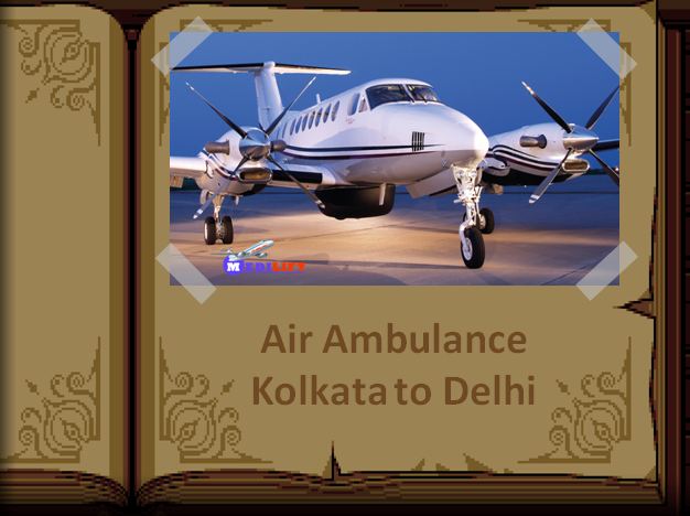 Now Hire Medilift Air Ambulance Kolkata to Delhi Charges Anytime