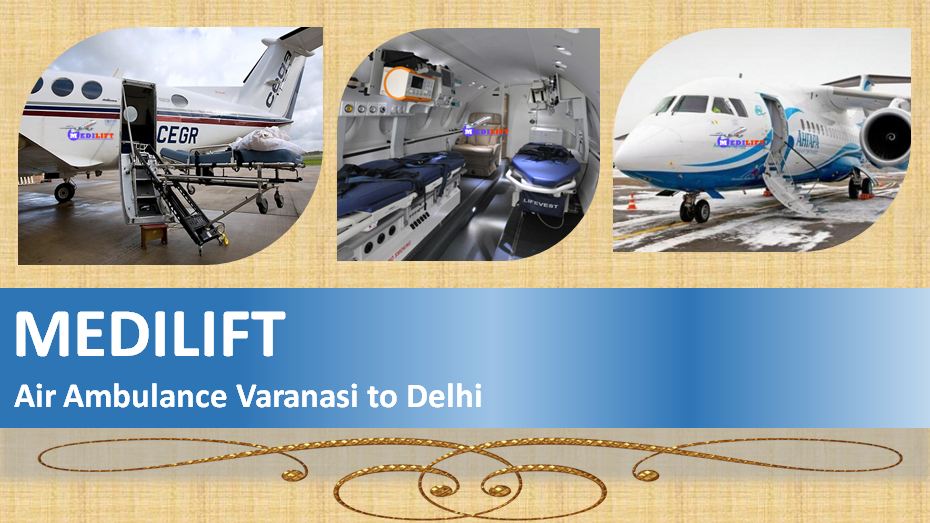 Get Low Fare ICU Facility Air Ambulance Varanasi to Delhi by Medilift