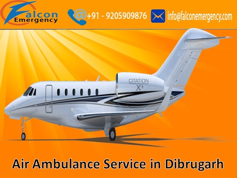 Get World Class Medical Facilities Air Ambulance Service in Dibrugarh by Falcon Emergency