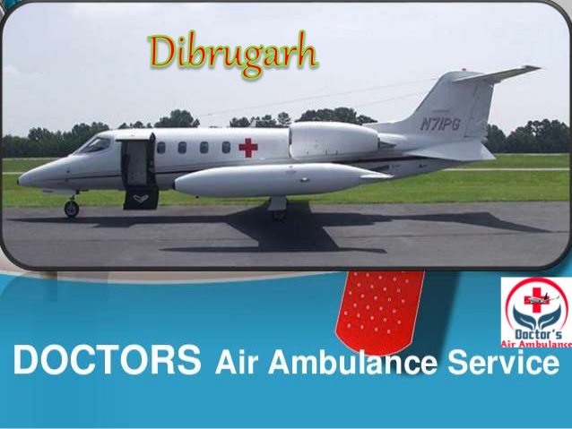 On Demand Air Ambulance Services in Dibrugarh by Doctors Air Ambulance