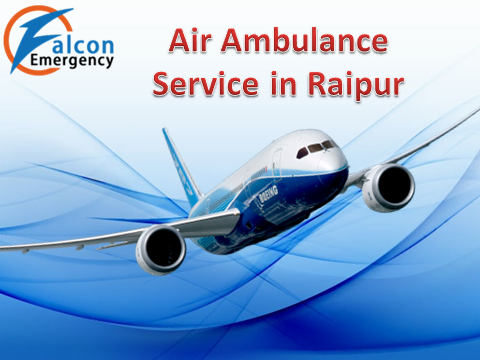 Get Low Fare Rescue Facility Air Ambulance Service in Raipur by Falcon Emergency