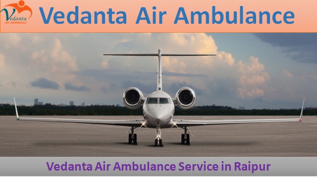Vedanta Air Ambulance from Raipur to Delhi is 24-hour available