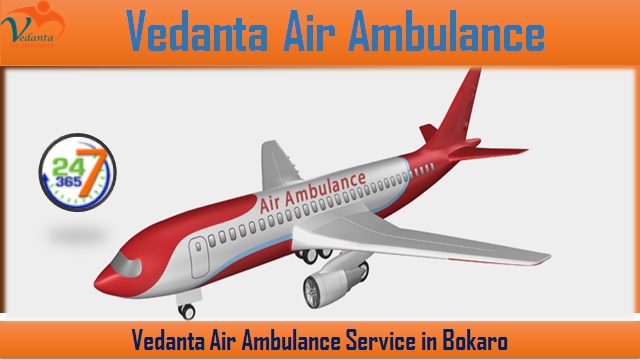 Vedanta Air Ambulance from Bokaro to Delhi with Hi-tech medical facility