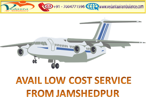 Get Any Time Vedanta Air Ambulance from Jamshedpur to Delhi