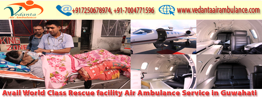 Emergency Air Ambulance from Guwahati at Reasonable Cost By Vedanta Air Ambulance