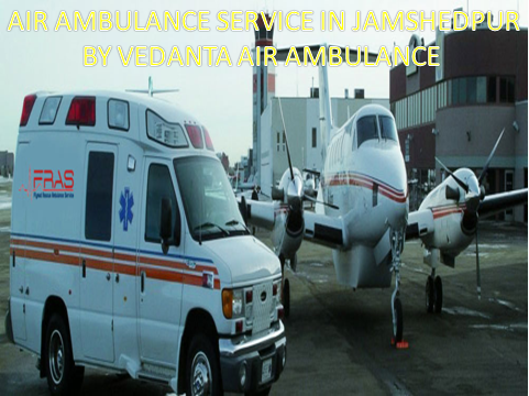 Vedanta Air Ambulance from Jamshedpur to Delhi Any Time