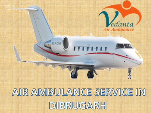 Vedanta Air Ambulance from Dibrugarh to Delhi has Doctor