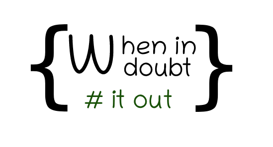 when you are in doubt,# it out
