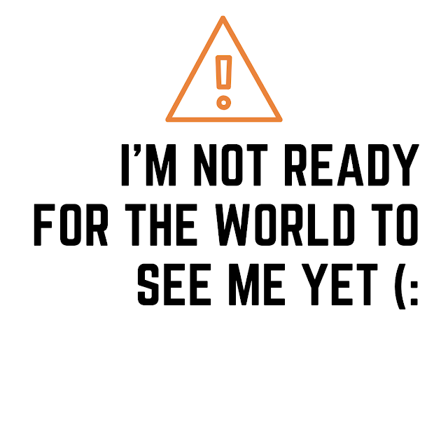 iMNOTREADYFORTHEWORLDTOSEEMEYET_1.png